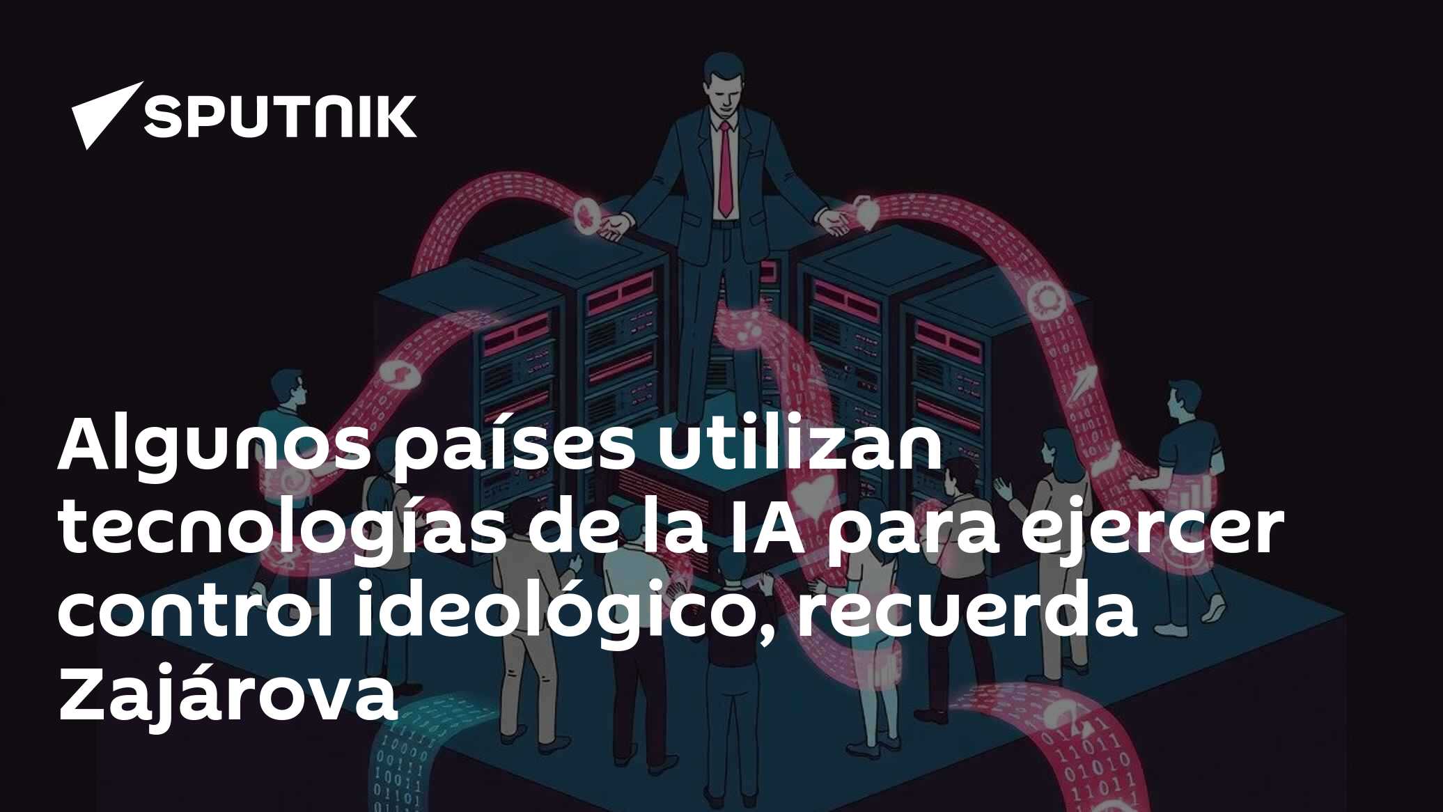 Algunos países utilizan tecnologías de la IA para ejercer control ideológico, recuerda Zajárova