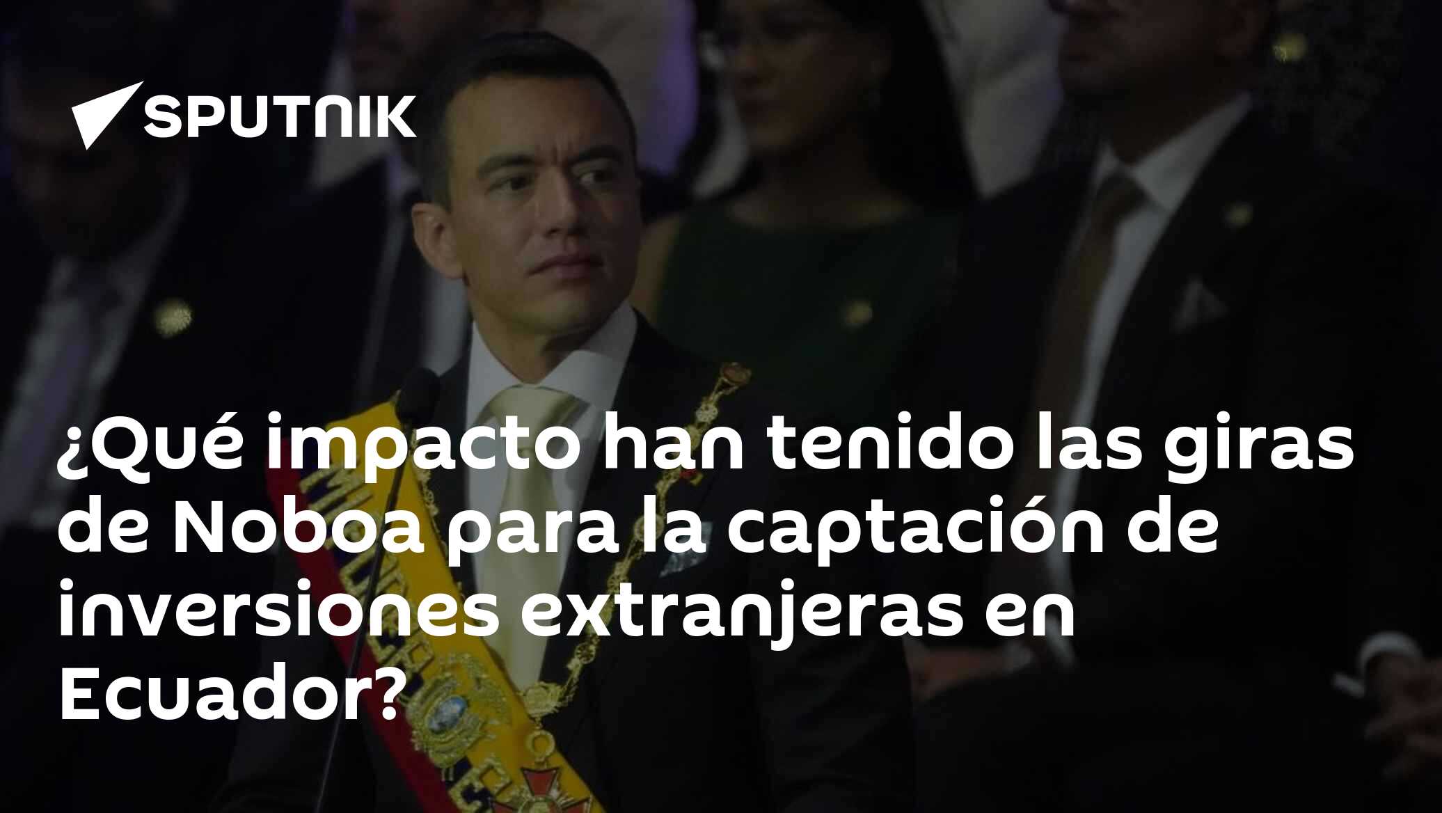¿Qué impacto han tenido las giras de Noboa para la captación de inversiones extranjeras en Ecuador?