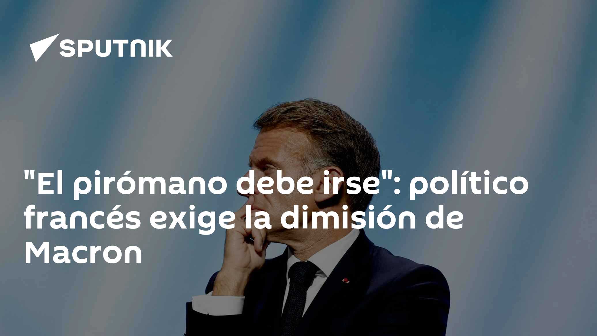 “El pirómano debe irse”: político francés exige la dimisión de Macron