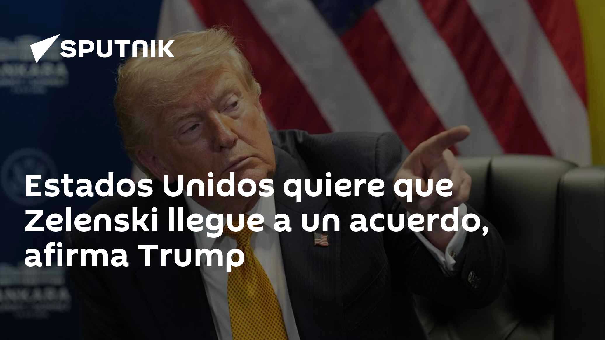 Estados Unidos quiere que Zelenski llegue a un acuerdo, afirma Trump