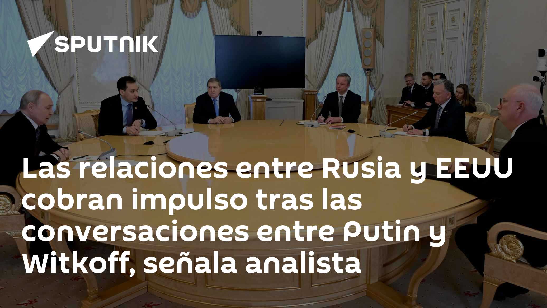 Las relaciones entre Rusia y EEUU cobran impulso tras las conversaciones entre Putin y Witkoff, señala analista