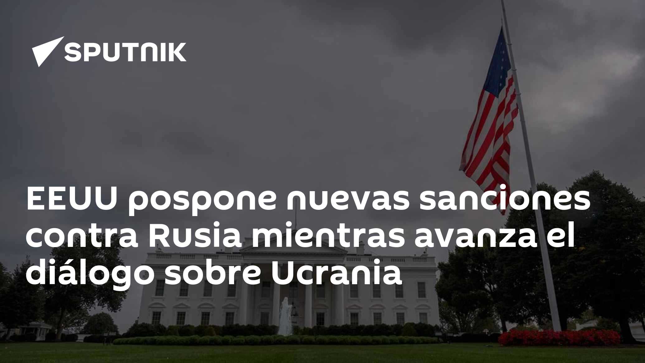 EEUU pospone nuevas sanciones contra Rusia mientras avanza el diálogo sobre Ucrania