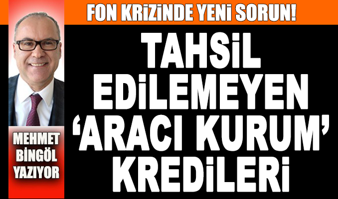 Fon krizinde yeni sorun: Tahsil edilemeyen 'aracı kurum' kredileri