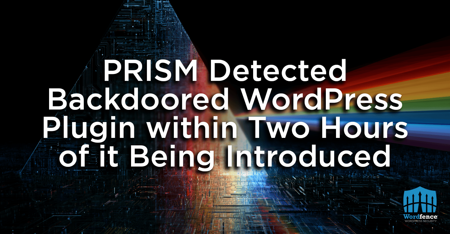 Wordfence PRISM Detected Backdoored WordPress Plugin within Two Hours of it Being Introduced blog post thumbnail
