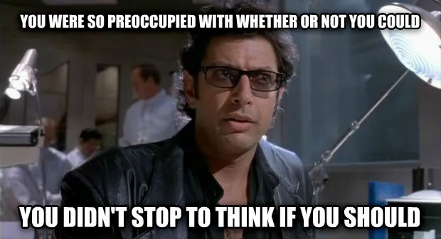 A meme of Ian Malcolm from Jurassic Park stating