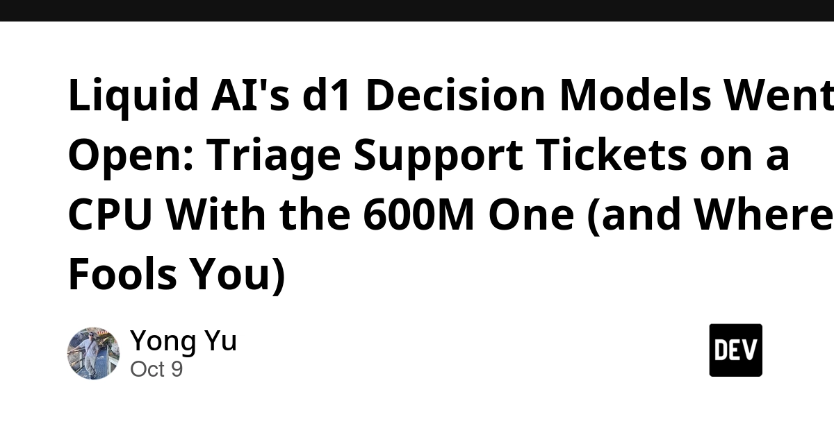 Liquid AI’s d1 Decision Models Went Open: Triage Support Tickets on a CPU With the 600M One (and Where It Fools You)