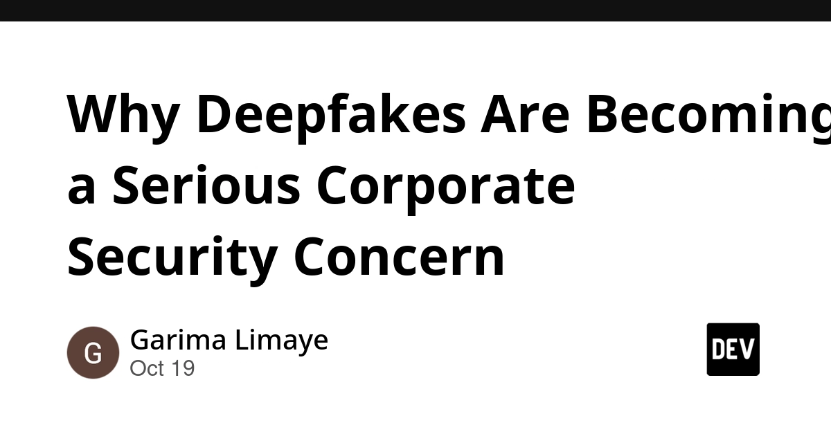 Why Deepfakes Are Becoming a Serious Corporate Security Concern