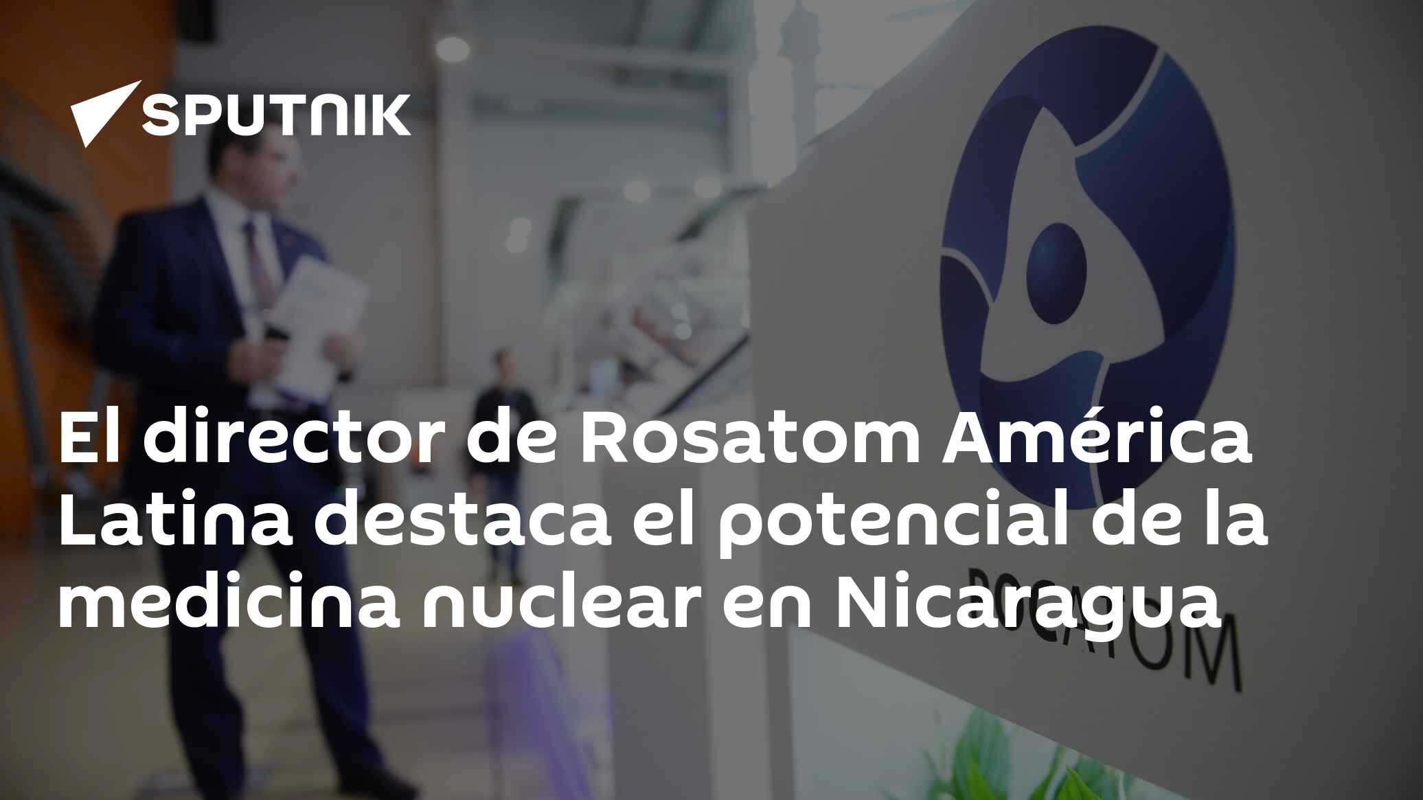 El director de Rosatom América Latina destaca el potencial de la medicina nuclear en Nicaragua